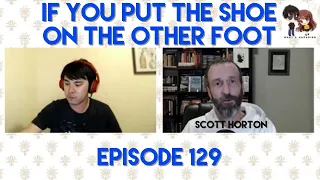 WH 129: If You Put the Shoe On the Other Foot with Scott Horton