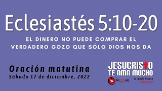 Oracion 12/17/2022 - Eclesiastes 5:10-20 - El dinero no puede comprar el verdadero gozo de Dios