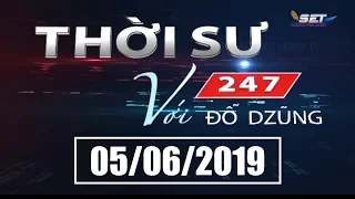 Thời Sự 247 Với Đỗ Dzũng | 05/06/2019 | SET TV www.setchannel.tv