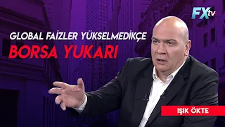 Global faizler yükselmedikçe borsa yukarı | Dr. Artunç Kocabalkan - Işık Ökte