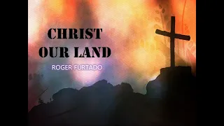 CHRIST OUR LAND : Experiencing the Fulness of Christ by Roger Furtado