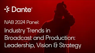 Industry Trends in Broadcast and Production: Leadership, Vision and Strategy | NAB 2024 Panel