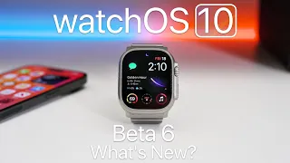 watchOS 10 Beta 6 is Out! - What's New?