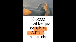 10 cosas increíbles que no sabias sobre la Antártida