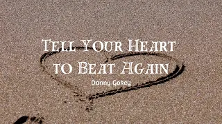 Tell Your Heart To Beat Again - Danny Gokey (Lyrcs)🎶
