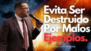 Evita Ser Destruido Por Malos Ejemplos - Pastor General David Gutierrez