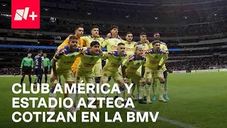 Club América y Estadio Azteca cotizan en la Bolsa Mexicana de Valores - Despierta