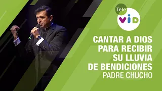 Cantar a Dios para recibir su lluvia de Bendiciones, Padre Chucho - Tele VID