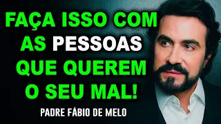 É ASSIM QUE DEVEMOS TRATAR QUEM NOS FAZ MAL -  PE FABIO DE MELO