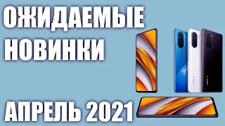 Апрель 2021. Самые ожидаемые смартфоны!