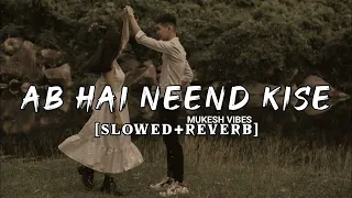 AB HAI NEEND KISE [SLOWED+REVERB] || KUMAR SANU || ALKA YAGNIK ||