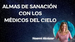 Sanación con los médicos del cielo| Noemí Alcázar