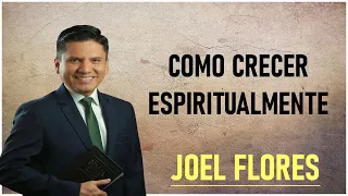 Joel Flores - Como Crecer Espiritualmente