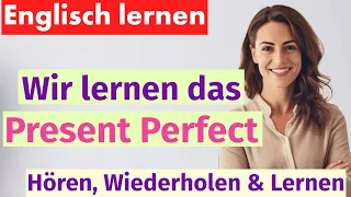 Lerne Present Perfect: 50 alltägliche Sätze - Fragen, Aussagen, Verneinungen!