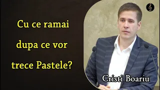 Cristi Boariu - Cu ce ramai dupa ce vor trece Pastele? | PREDICA