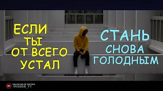 ЕСЛИ ТЫ ОТ ВСЕГО УСТАЛ - СТАНЬ СНОВА ГОЛОДНЫМ | 🔥МОТИВАЦИЯ🔥 (INSIDER)