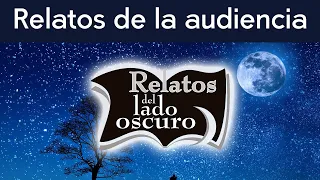 Relatos de la audiencia | Relatos del lado oscuro