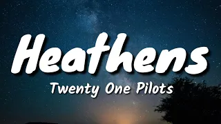 Twenty One Pilots - Heathens (Lyrics)