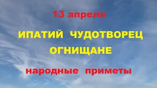 13 апреля-Ипатий Чудотворец.Что можно и что нельзя делать.Народные приметы.