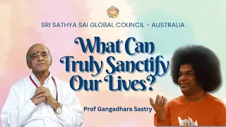 What Can Truly Sanctify Our Lives? | Prof Gangadhara Sastry #satsang #srisathyasai