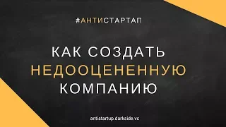 Антистартап. Как создать недооцененную компанию?