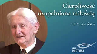 Cierpliwość uzupełniona miłością - Jan Guńka - KECh Ruptawa