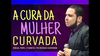 A CURA DA MULHER CURVADA | BÍBLIA, PAPEL, E CANETA | PR.RODRIGO SANTANNA