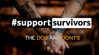 SUPPORTING SURVIVORS - {The DO’s and DON’Ts}