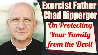 Exorcist Father Chad Ripperger on Protecting your Family from the Devil