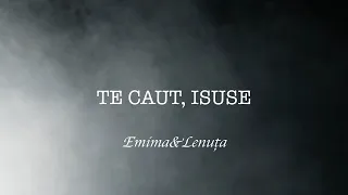 Emima Lucescu & Lenuța Mandici - Te caut, Isuse