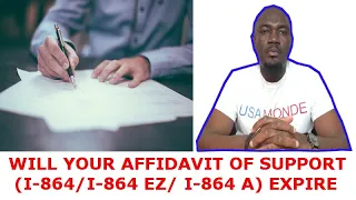 WILL  YOUR AFFIDAVIT OF SUPPORT I-864 / I-864 EZ/ I-864 A EXPIRE