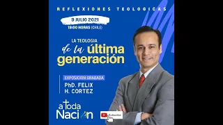 La Teología de la Ultima Generación | Pr Félix Cortez