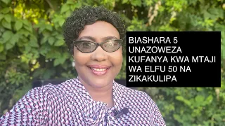 ONGEZA KIPATO KWA KUFANYA BIASHARA HIZI 5 ZITAKAZOKULIPA VIZURI KWA MTAJI WA KUANZIA ELFU 50 TU.