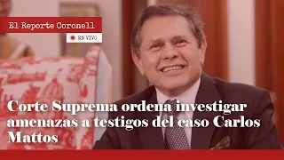 El REPORTE CORONELL: Corte Suprema ordena investigar amenazas a testigos del caso Carlos Mattos