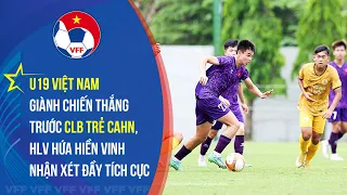 U19 Việt Nam giành chiến thắng trước CLB Trẻ CAHN, HLV Hứa Hiền Vinh nhận xét đầy tích cực