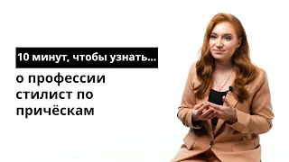 10 минут, чтобы узнать о профессии стилист по причёскам