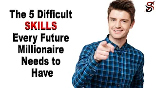 The 5 Difficult Skills Every Future Millionaire Needs to Have