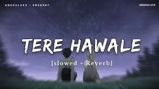 Tere Hawale (Slowed+Reverb) - Arijit Singh, Shilpa Rao | Lal Singh Chaddha | Anshul3zx