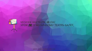 Музичне мистецтво 5 клас. Тема: "У музичному театрі: балет".