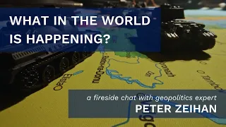 What in the World is Happening? A Fireside Chat with a Geopolitics Expert, Peter Zeihan