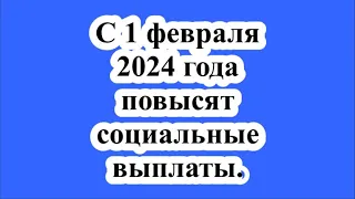 С 1 февраля 2024 года повысят социальные выплаты.