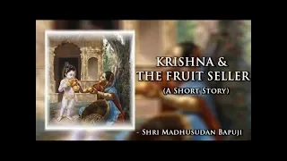 Krishna & The Fruit Seller | Short Story | Shri Madhusudan Bapuji