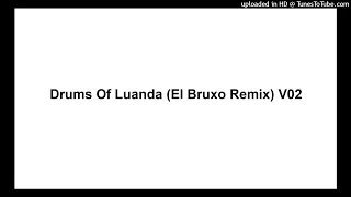 Drums Of Luanda (El Bruxo Remix) V02