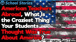 American Teachers Abroad, What Crazy Things Students Think About America? | School Stories #27