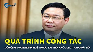 QUÁ TRÌNH CÔNG TÁC của ông Vương Đình Huệ trước khi THÔI CHỨC Chủ tịch Quốc hội | CafeLand