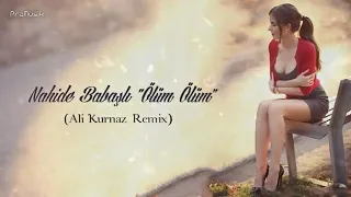 Nahidə Babaşlı - Ölüm Ölüm (Ali Kurnaz Remix