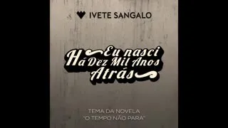 Ivete Sangalo -  Eu Nasci Há Dez Mil Anos Atrás (Música de Abertura da Nova Novela das 7l