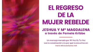 EL REGRESO DE LA MUJER REBELDE | Una canalización de Jeshua y Mª Magdalena vía Pamela Kribbe