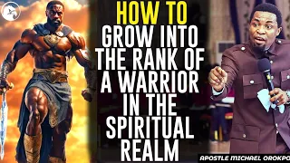 HOW TO GROW INTO THE RANK OF A WARRIOR IN THE SPIRITUAL REALM||APOSTLE MICHAEL OROKPO