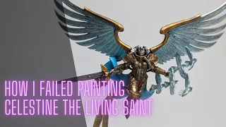 How I Failed Painting Celestine The Living Saint - Warhammer 40K